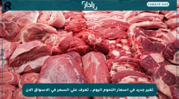 تغير جديد في أسعار اللحوم اليوم.. تعرف على السعر في الأسواق الآن